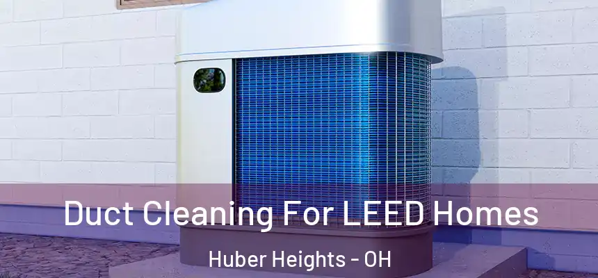  Duct Cleaning For LEED Homes Huber Heights - OH