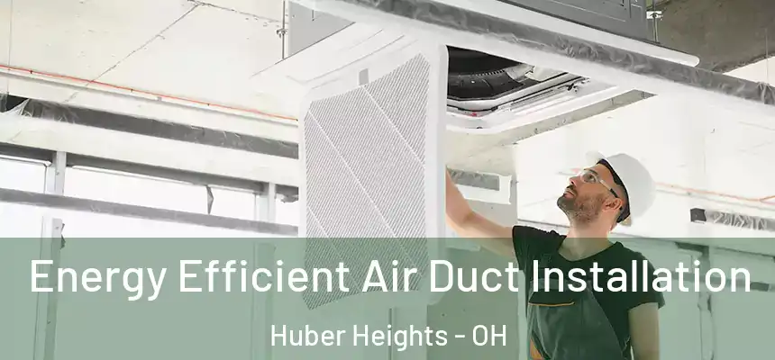 Energy Efficient Air Duct Installation Huber Heights - OH