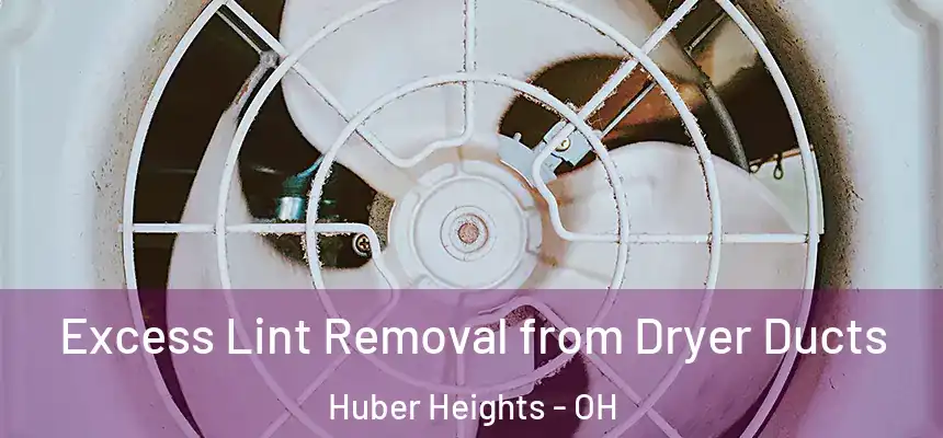  Excess Lint Removal from Dryer Ducts Huber Heights - OH