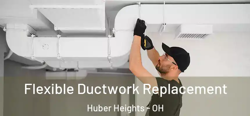  Flexible Ductwork Replacement Huber Heights - OH